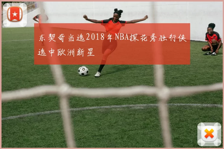 东契奇当选2018年NBA探花秀独行侠选中欧洲新星