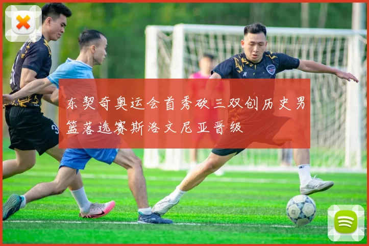 东契奇奥运会首秀砍三双创历史男篮落选赛斯洛文尼亚晋级