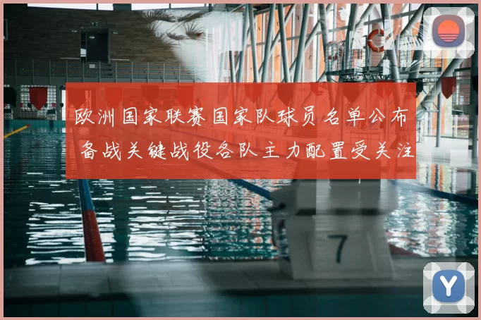 欧洲国家联赛国家队球员名单公布 备战关键战役各队主力配置受关注