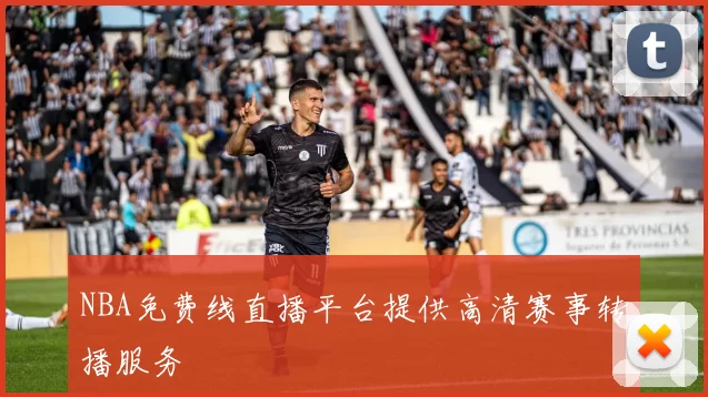 NBA免费线直播平台提供高清赛事转播服务