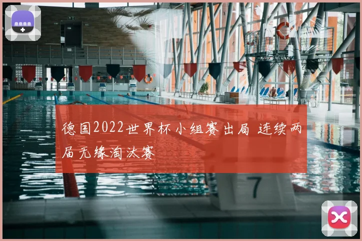 德国2022世界杯小组赛出局 连续两届无缘淘汰赛